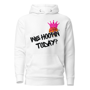 WE HOOPIN' TODAY? HOODIE